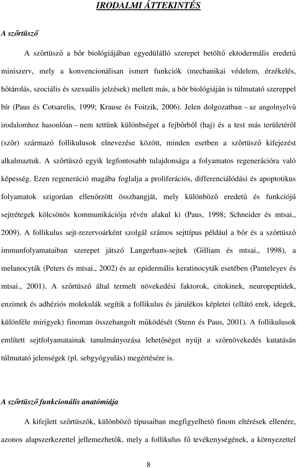 Jelen dolgozatban az angolnyelvű irodalomhoz hasonlóan nem tettünk különbséget a fejbőrből (haj) és a test más területéről (szőr) származó follikulusok elnevezése között, minden esetben a szőrtüsző
