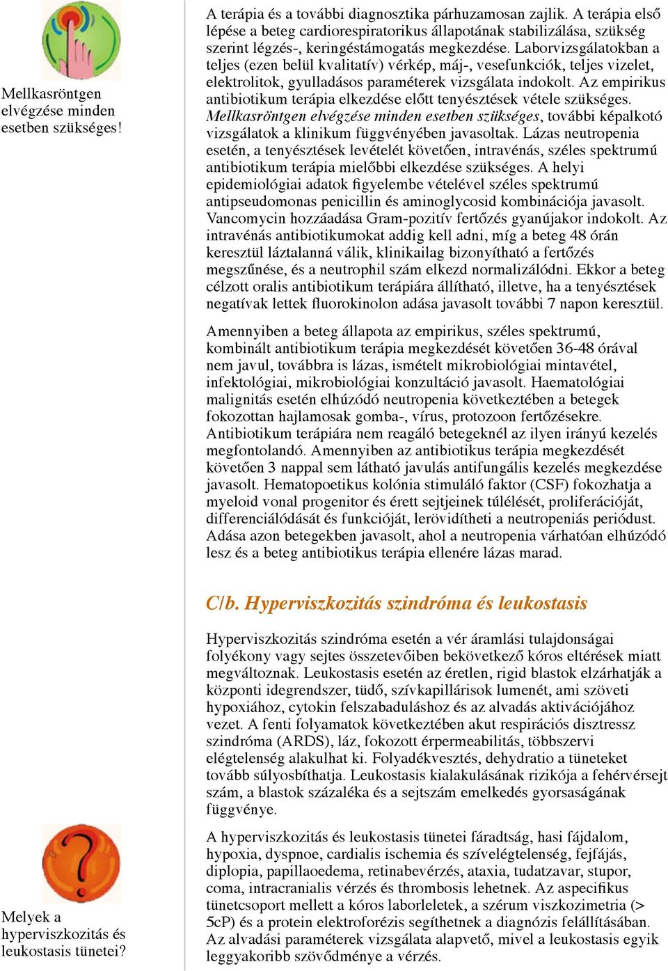 Laborvizsgálatokban a teljes (ezen belül kvalitatív) vérkép, máj-, vesefunkciók, teljes vizelet, elektrolitok, gyulladásos paraméterek vizsgálata indokolt.