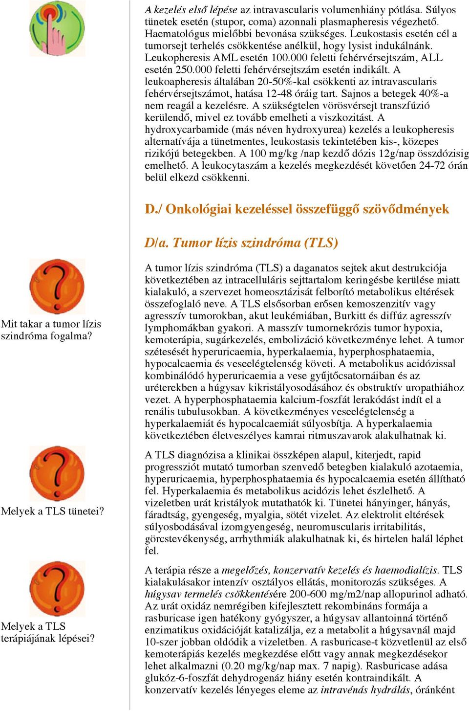 000 feletti fehérvérsejtszám esetén indikált. A leukoapheresis általában 20-50%-kal csökkenti az intravascularis fehérvérsejtszámot, hatása 12-48 óráig tart.