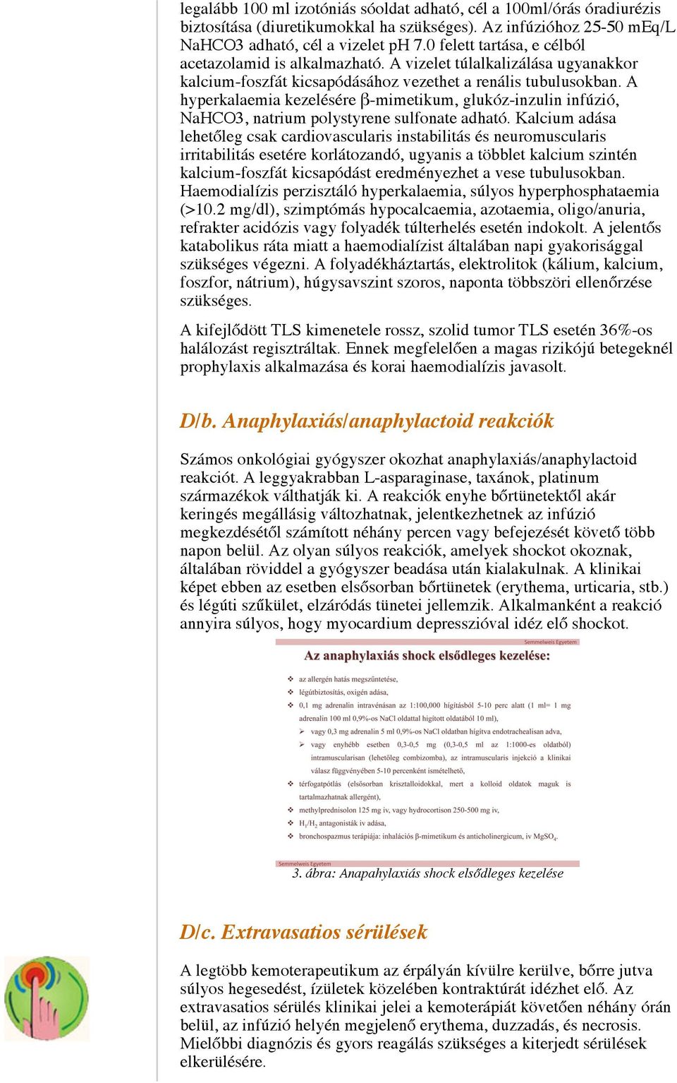 A hyperkalaemia kezelésére β-mimetikum, glukóz-inzulin infúzió, NaHCO3, natrium polystyrene sulfonate adható.
