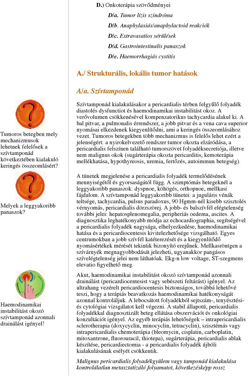 Melyek a leggyakoribb panaszok? Haemodinamikai instabilitást okozó szívtamponád azonnali drainálást igényel!