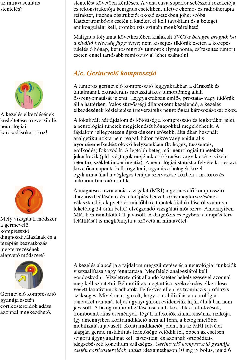 Katétertrombózis esetén a katétert el kell távolítani és a beteget antikoagulálni kell, trombolízis szintén megkísérelhető.