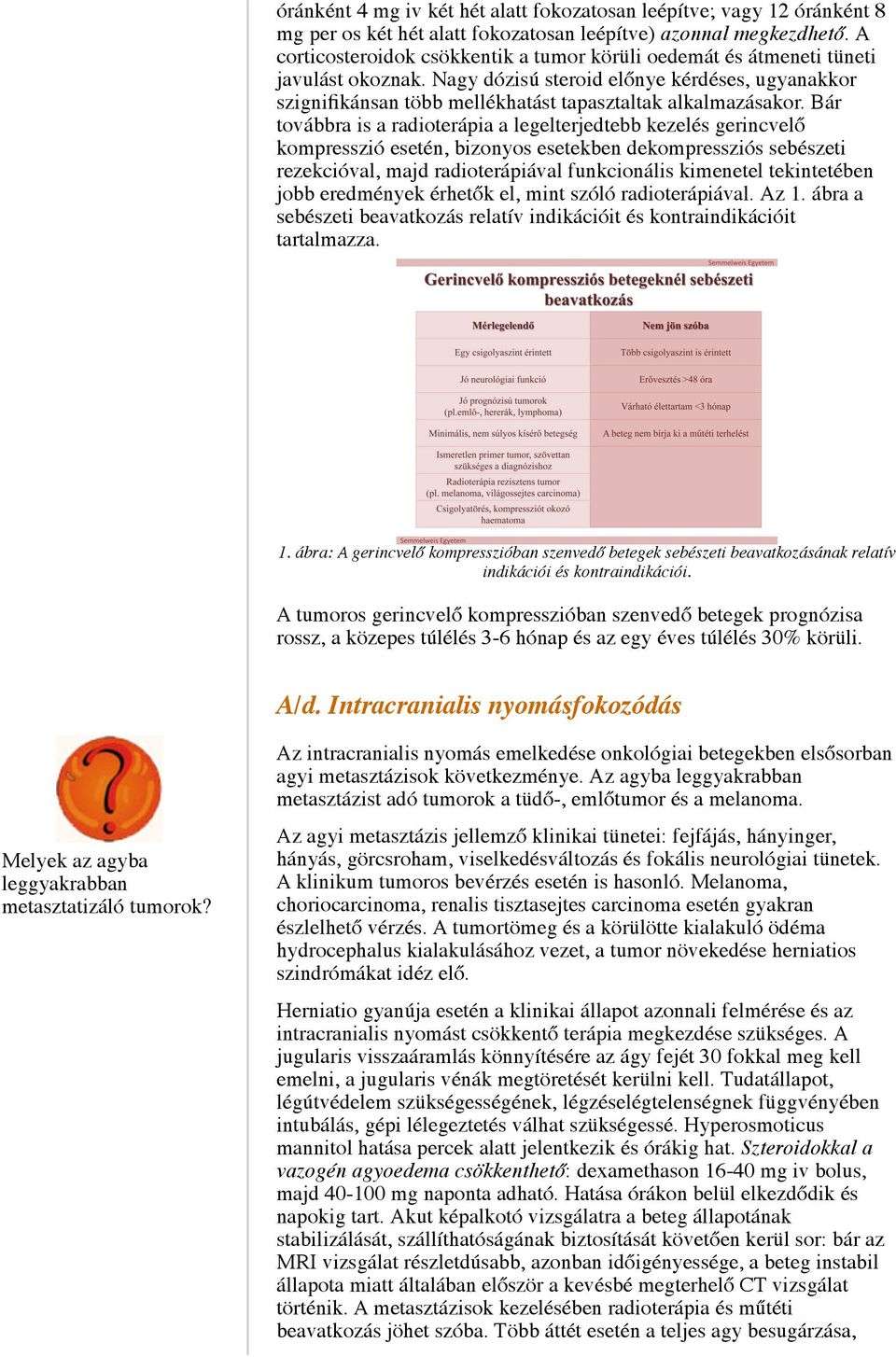 Bár továbbra is a radioterápia a legelterjedtebb kezelés gerincvelő kompresszió esetén, bizonyos esetekben dekompressziós sebészeti rezekcióval, majd radioterápiával funkcionális kimenetel
