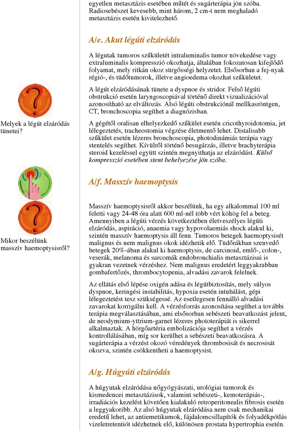 A légutak tumoros szűkületét intraluminalis tumor növekedése vagy extraluminalis kompresszió okozhatja, általában fokozatosan kifejlődő folyamat, mely ritkán okoz sürgősségi helyzetet.
