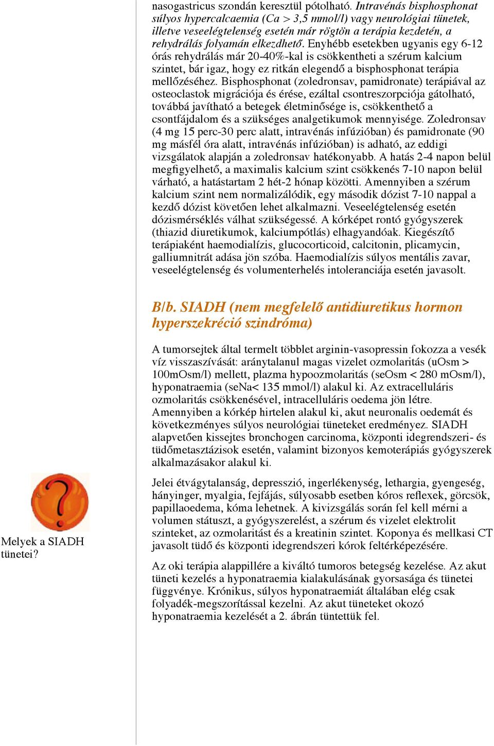 Enyhébb esetekben ugyanis egy 6-12 órás rehydrálás már 20-40%-kal is csökkentheti a szérum kalcium szintet, bár igaz, hogy ez ritkán elegendő a bisphosphonat terápia mellőzéséhez.