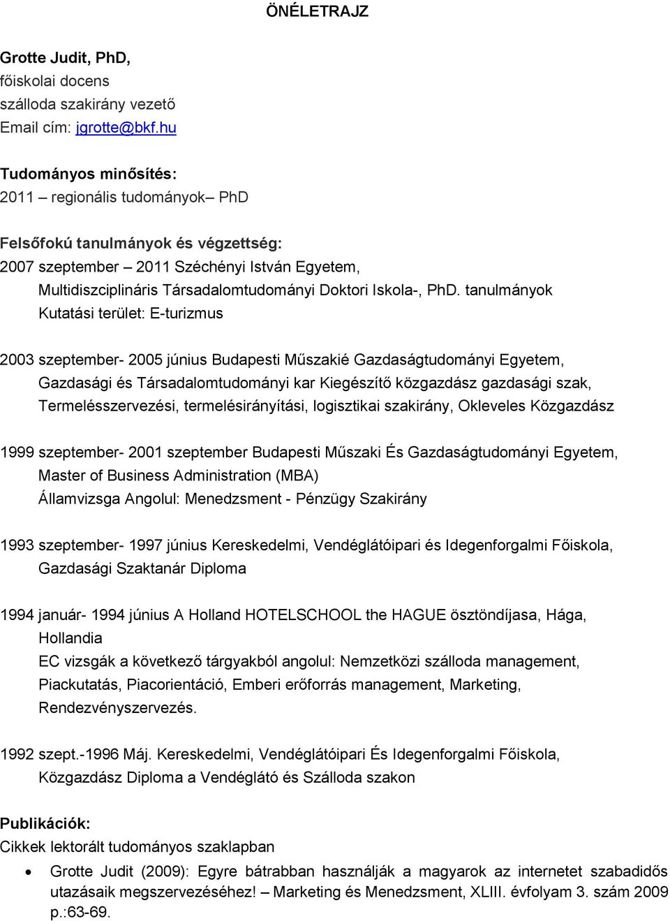 PhD. tanulmányok Kutatási terület: E-turizmus 2003 szeptember- 2005 június Budapesti Műszakié Gazdaságtudományi Egyetem, Gazdasági és Társadalomtudományi kar Kiegészítő közgazdász gazdasági szak,