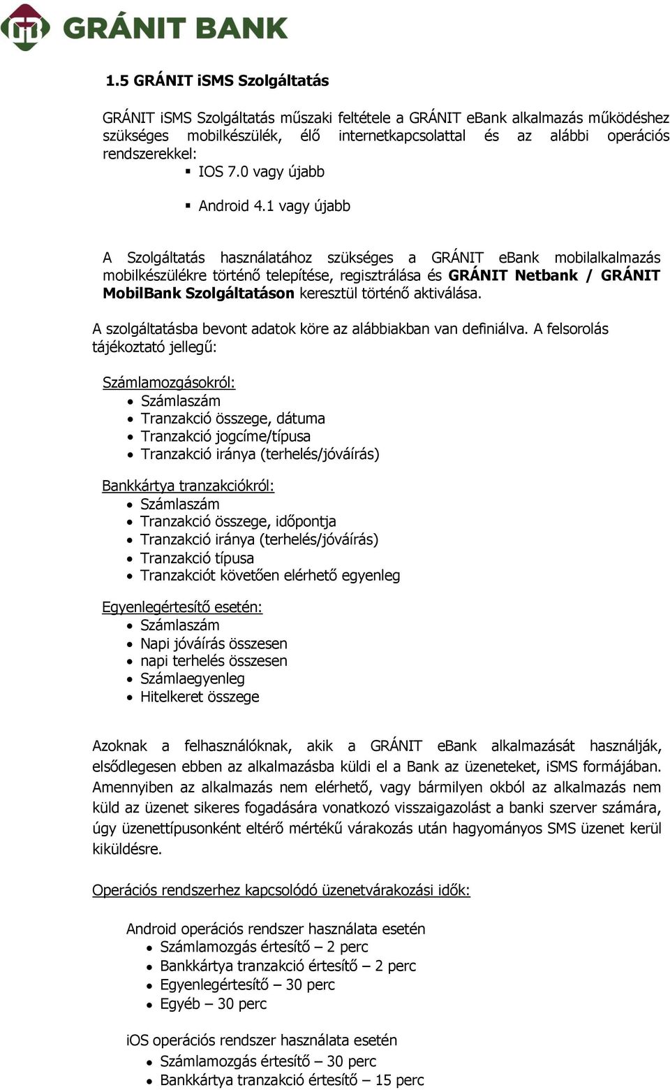 1 vagy újabb A Szolgáltatás használatához szükséges a GRÁNIT ebank mobilalkalmazás mobilkészülékre történő telepítése, regisztrálása és GRÁNIT Netbank / GRÁNIT MobilBank Szolgáltatáson keresztül