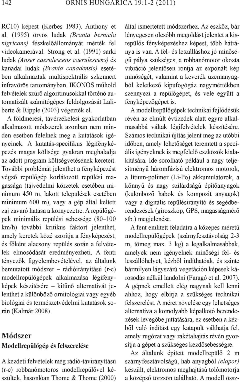IKONOS műhold felvételek szűrő algoritmusokkal történő automatizált számítógépes feldolgozását Laliberte & Ripple (2003) végezték el.