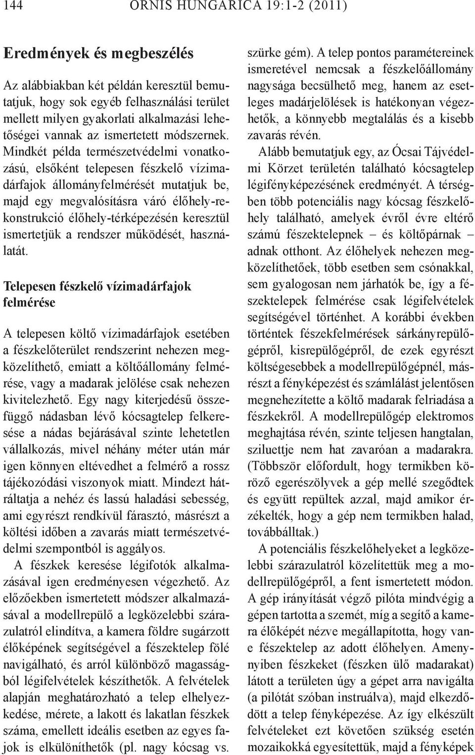 Mindkét példa természetvédelmi vonatkozású, elsőként telepesen fészkelő vízimadárfajok állományfelmérését mutatjuk be, majd egy megvalósításra váró élőhely-rekonstrukció élőhely-térképezésén