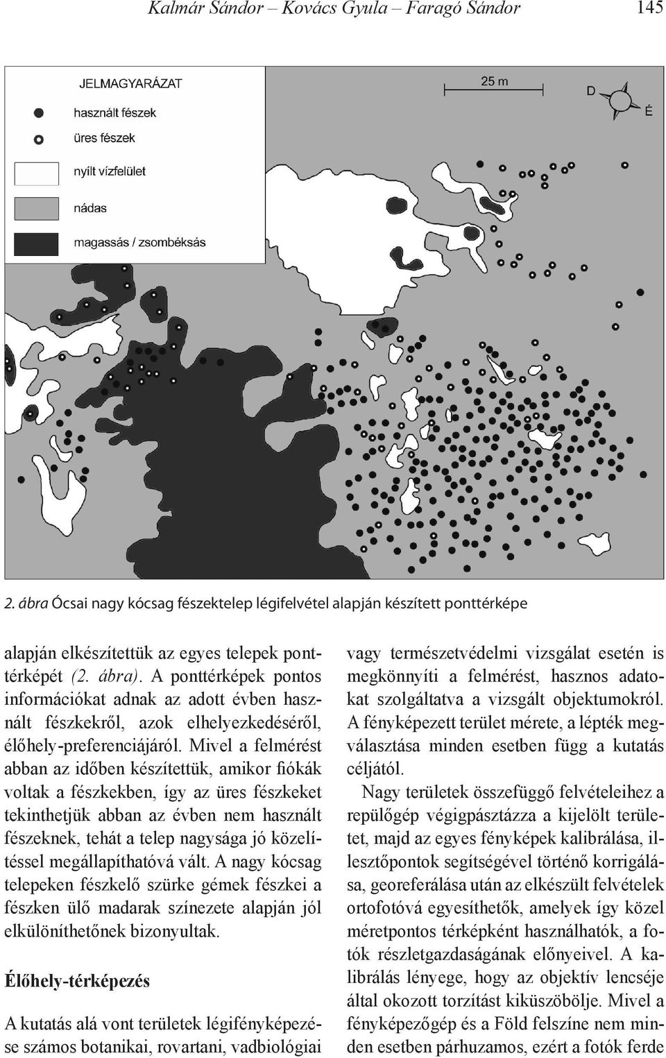 Mivel a felmérést abban az időben készítettük, amikor fiókák voltak a fészkekben, így az üres fészkeket tekinthetjük abban az évben nem használt fészeknek, tehát a telep nagysága jó közelítéssel