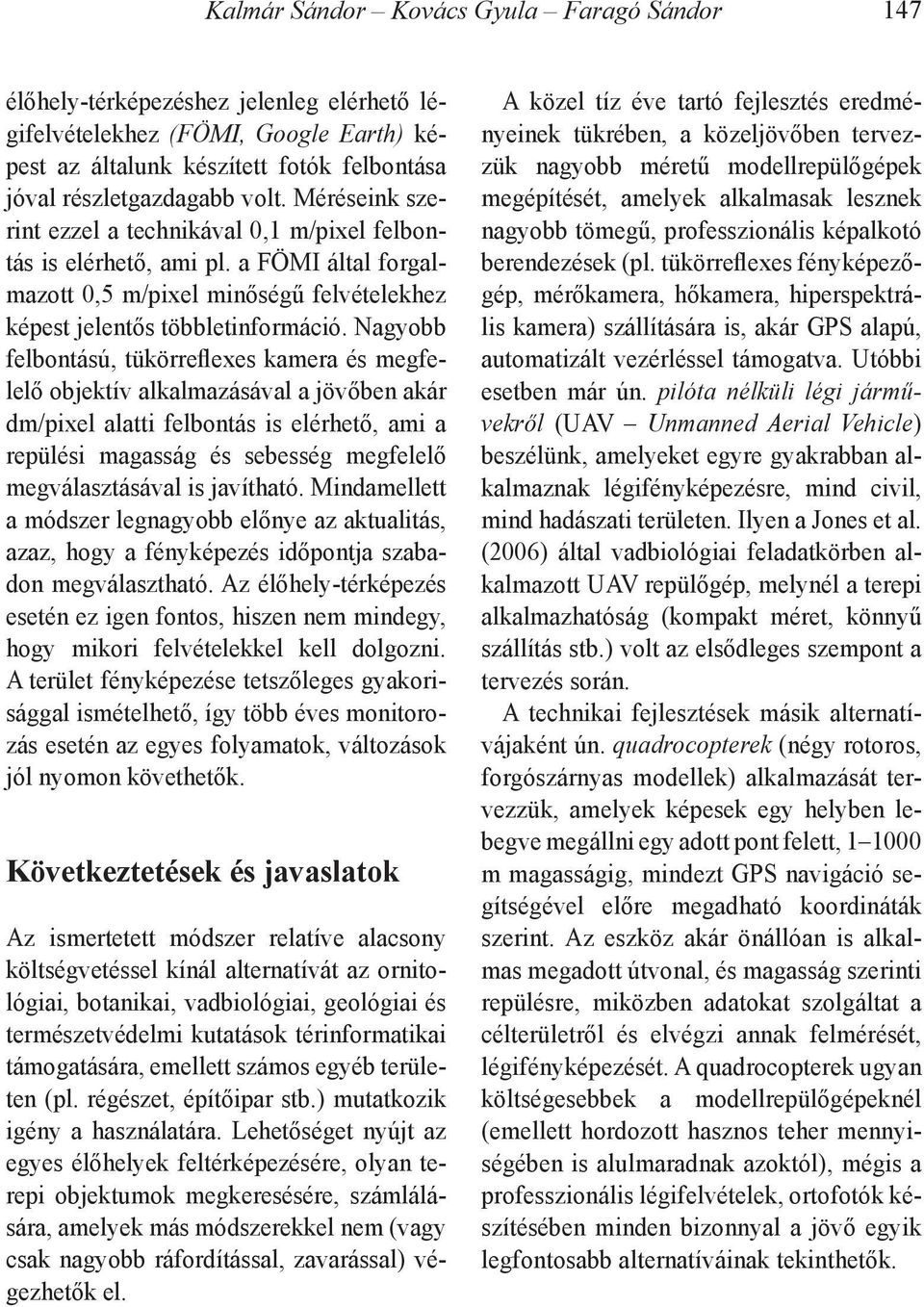 Nagyobb felbontású, tükörreflexes kamera és megfelelő objektív alkalmazásával a jövőben akár dm/pixel alatti felbontás is elérhető, ami a repülési magasság és sebesség megfelelő megválasztásával is