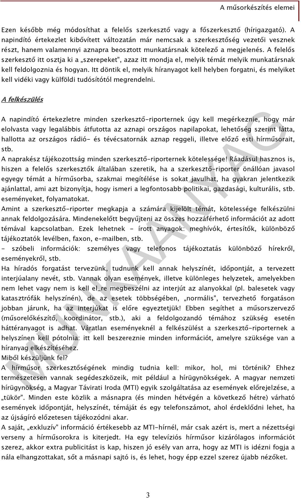 A felelős szerkesztő itt osztja ki a szerepeket, azaz itt mondja el, melyik témát melyik munkatársnak kell feldolgoznia és hogyan.