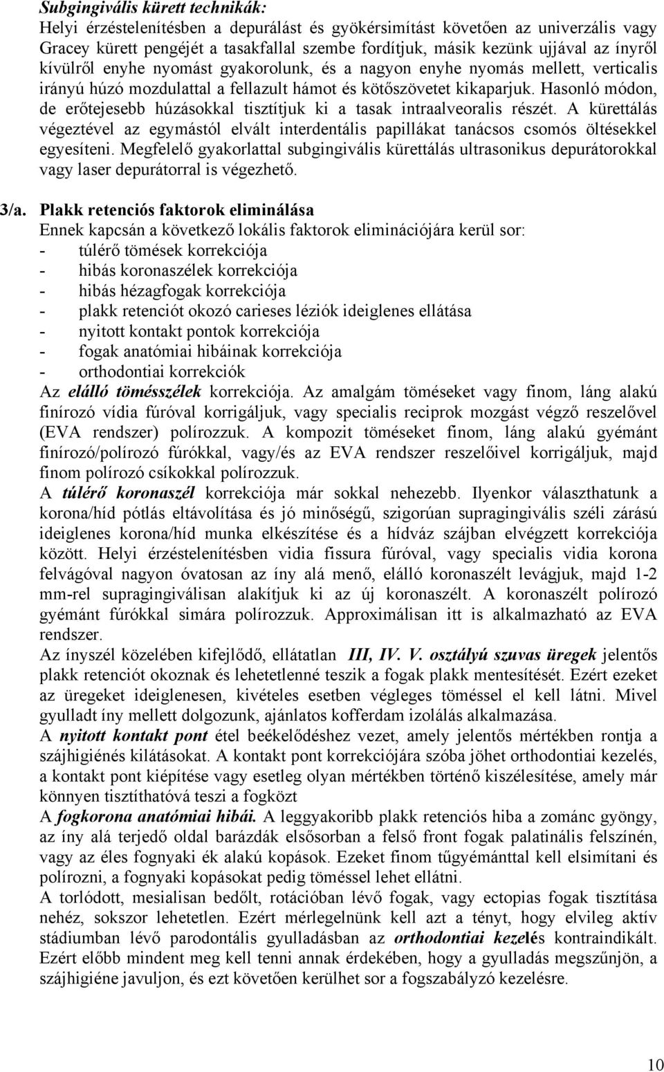 Hasonló módon, de erőtejesebb húzásokkal tisztítjuk ki a tasak intraalveoralis részét. A kürettálás végeztével az egymástól elvált interdentális papillákat tanácsos csomós öltésekkel egyesíteni.