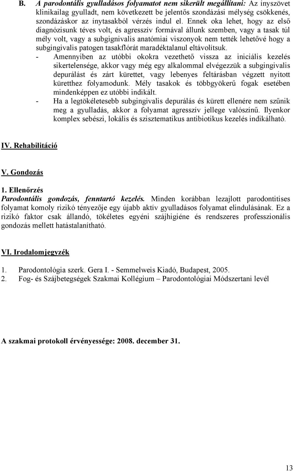 Ennek oka lehet, hogy az első diagnózisunk téves volt, és agresszív formával állunk szemben, vagy a tasak túl mély volt, vagy a subgignivalis anatómiai viszonyok nem tették lehetővé hogy a