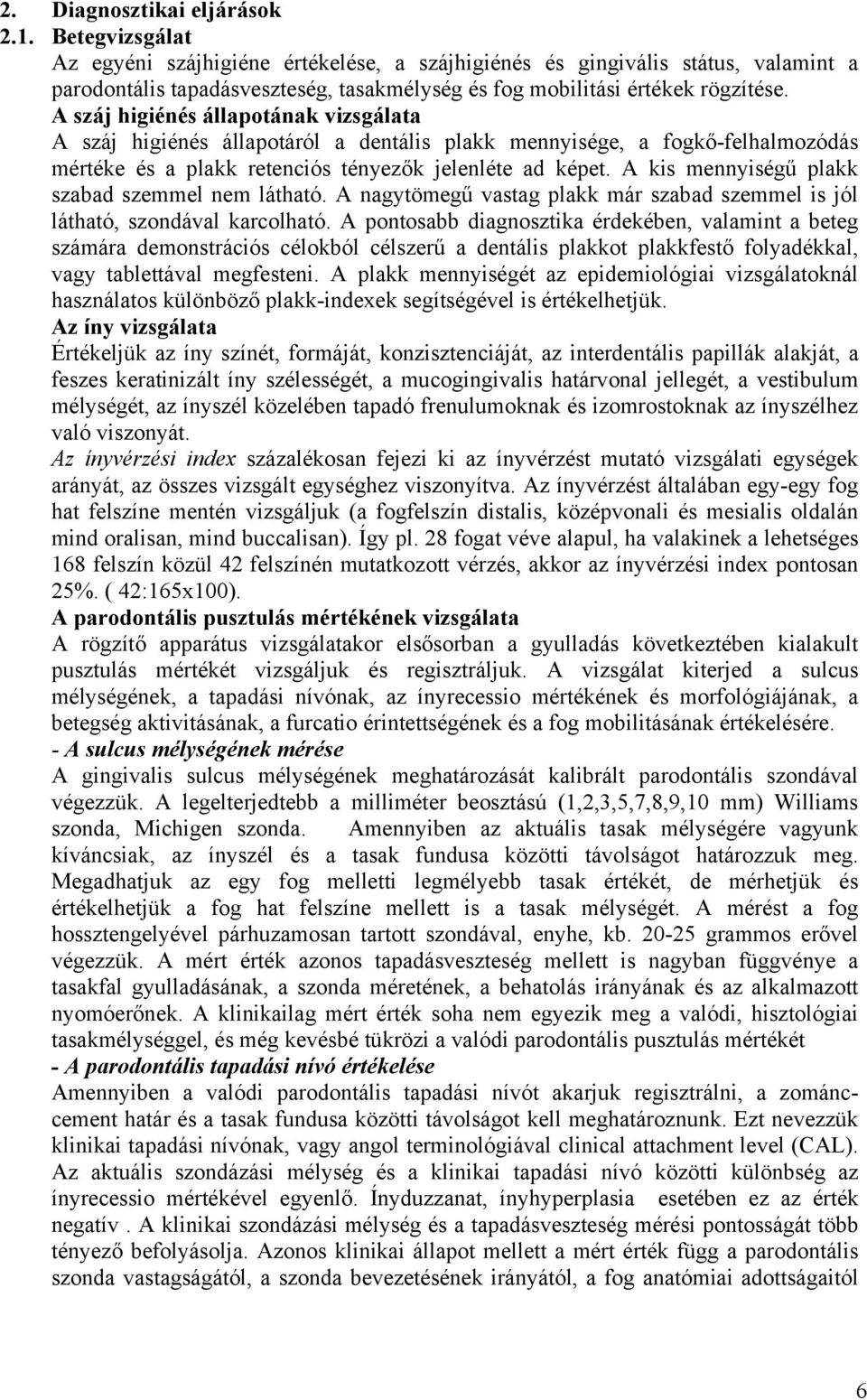 A száj higiénés állapotának vizsgálata A száj higiénés állapotáról a dentális plakk mennyisége, a fogkő-felhalmozódás mértéke és a plakk retenciós tényezők jelenléte ad képet.