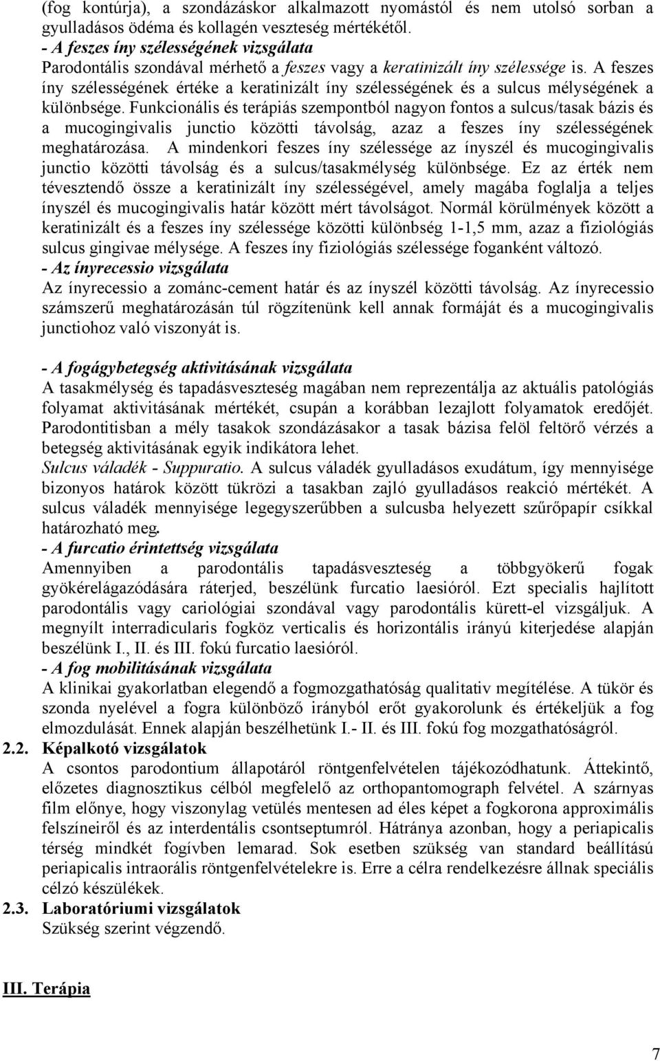 A feszes íny szélességének értéke a keratinizált íny szélességének és a sulcus mélységének a különbsége.