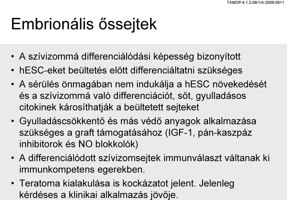 Gyulladáscsökkentő és más védő anyagok alkalmazása szükséges a graft támogatásához (IGF-1, pán-kaszpáz inhibitorok és NO blokkolók) A