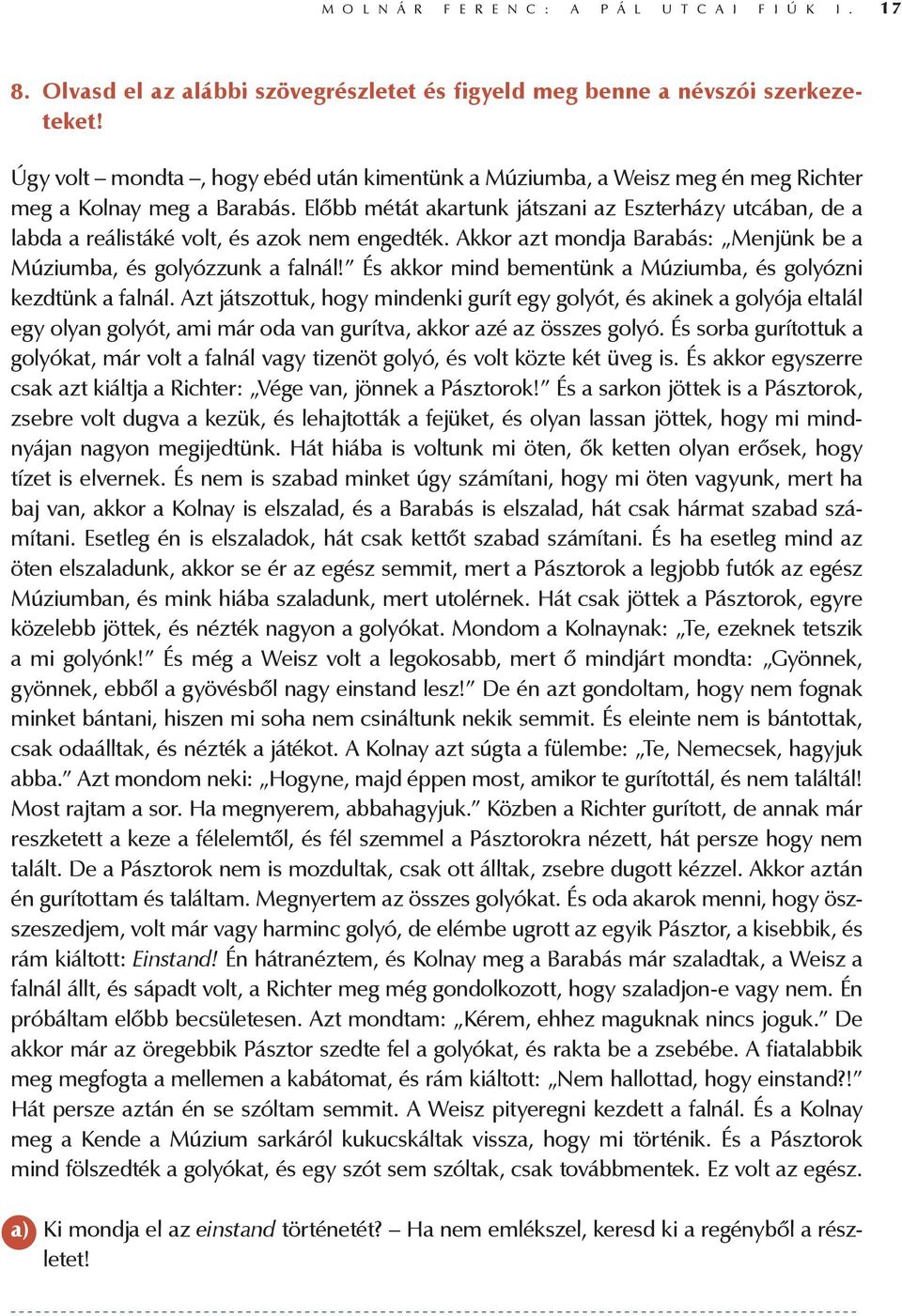 Előbb métát akartunk játszani az Eszterházy utcában, de a labda a reálistáké volt, és azok nem engedték. Akkor azt mondja Barabás: Menjünk be a Múziumba, és golyózzunk a falnál!