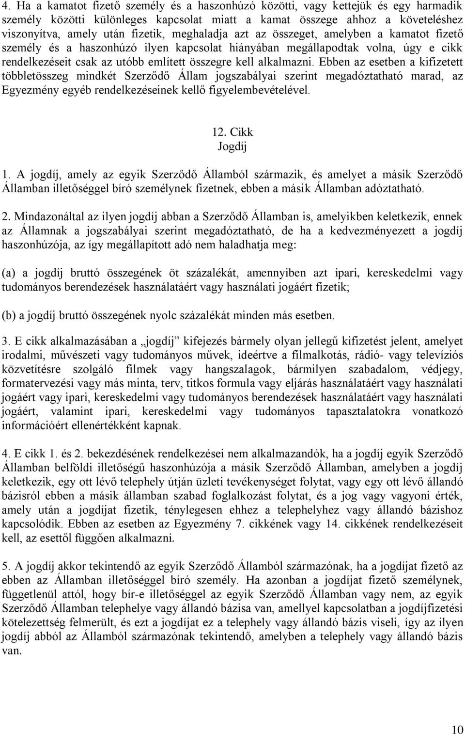 Ebben az esetben a kifizetett többletösszeg mindkét Szerződő Állam jogszabályai szerint megadóztatható marad, az Egyezmény egyéb rendelkezéseinek kellő figyelembevételével. 12. Cikk Jogdíj 1.
