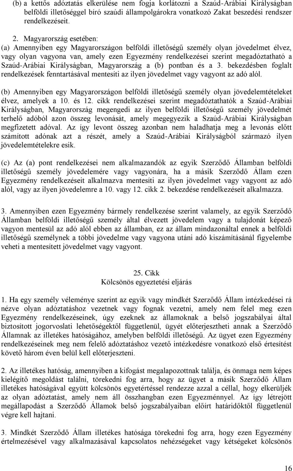 Szaúd-Arábiai Királyságban, Magyarország a (b) pontban és a 3. bekezdésben foglalt rendelkezések fenntartásával mentesíti az ilyen jövedelmet vagy vagyont az adó alól.