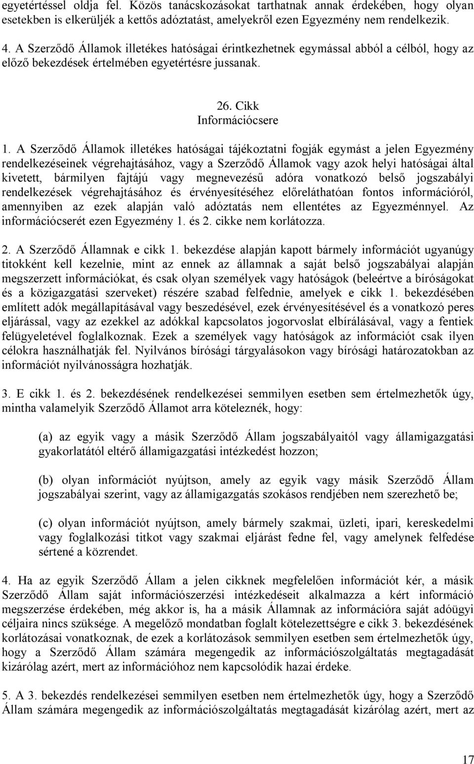 A Szerződő Államok illetékes hatóságai tájékoztatni fogják egymást a jelen Egyezmény rendelkezéseinek végrehajtásához, vagy a Szerződő Államok vagy azok helyi hatóságai által kivetett, bármilyen