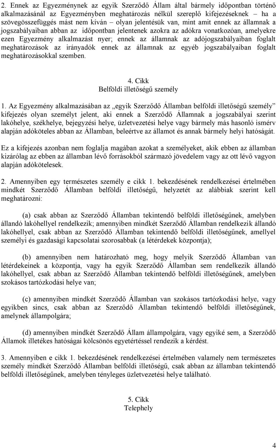 adójogszabályaiban foglalt meghatározások az irányadók ennek az államnak az egyéb jogszabályaiban foglalt meghatározásokkal szemben. 4. Cikk Belföldi illetőségű személy 1.
