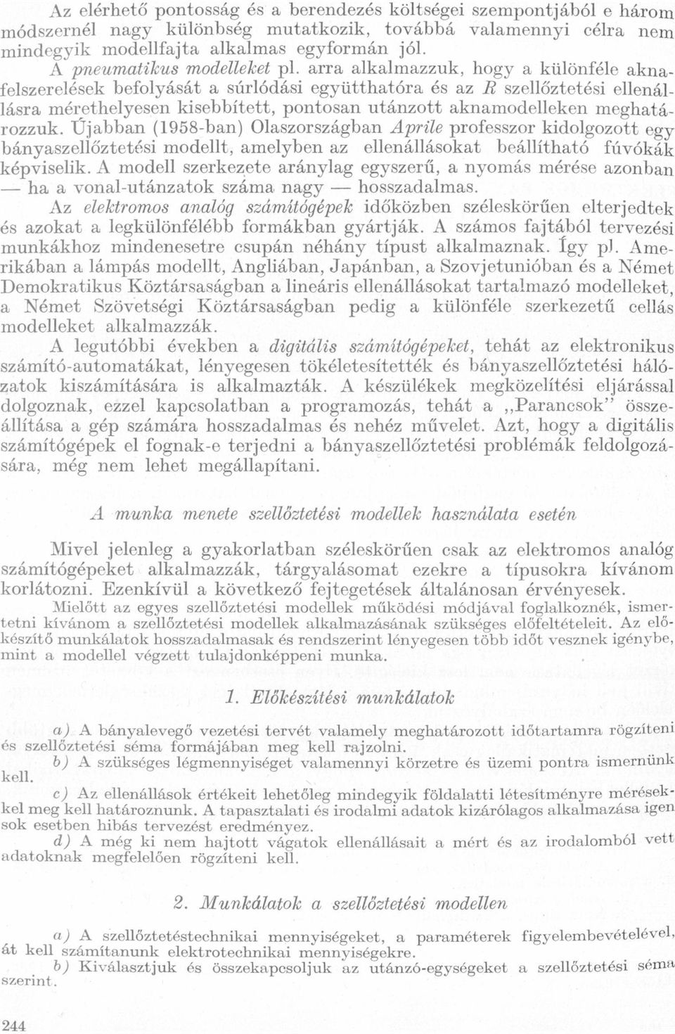 Olszországbn Aprile professzor kidolgozott egy bányszellőztetési modellt, melyben z ellenállásokt beállíthtó fúvókák képviselik A modell szerkezete ránylg egyszerű, nyomás mérése zonbn vonl-utánztok