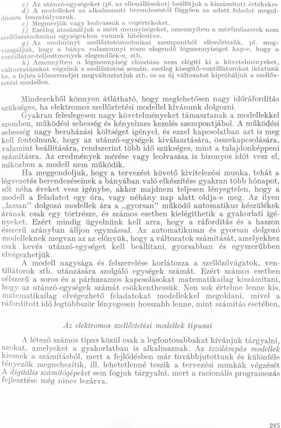 megvizsgáljuk, hogy bány vlmennyi része elegendő légmennyiséget kp-e, hogy ventillátor-teljesítmények elegendőek-e, stb h) Amennyiben légmennyiség elosztás nem elégíti ki követelményeket,