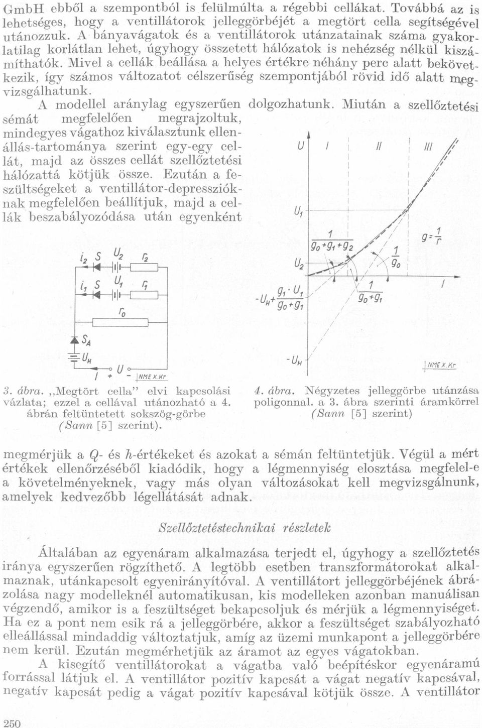 rövid idő ltt mgvizsgálhtunk A modellel ránylg egyszerűen dolgozhtunk Miután szellőztetési sémát megfelelően megrjzoltuk, mindegyes vágthoz kiválsztunk ellenállás-trtomány szerint egy-egy cellát, mjd
