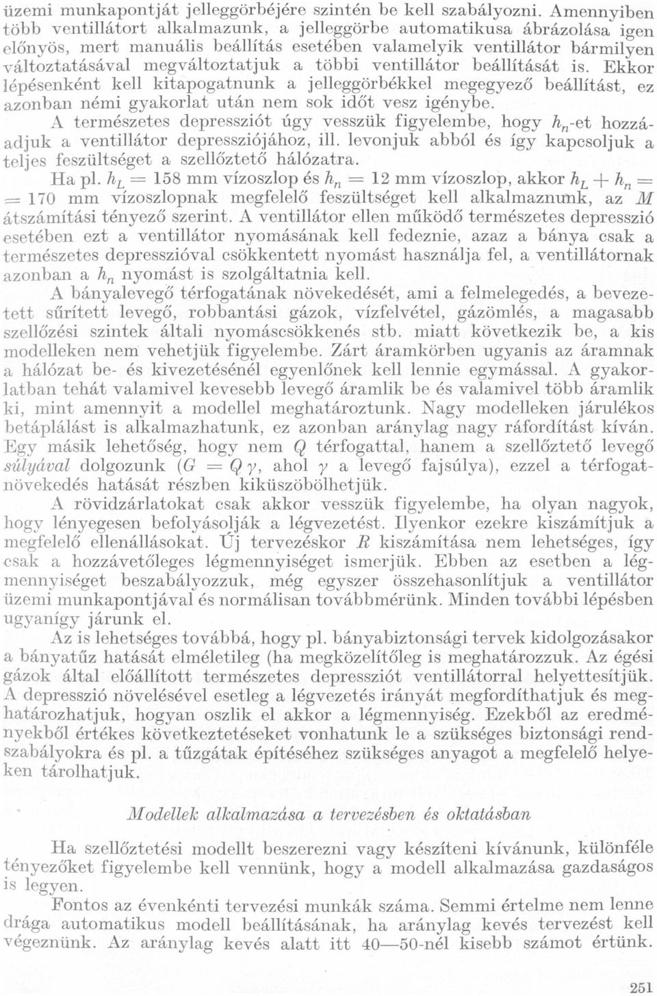 vesz igénybe A természetes depressziót úgy vesszük figyelembe, hogy hn-et hozzádjuk ventillátor depressziójához, ill levonjuk bból és így kpcsoljuk teljes feszültséget szellőztető hálóztr H = pl hl