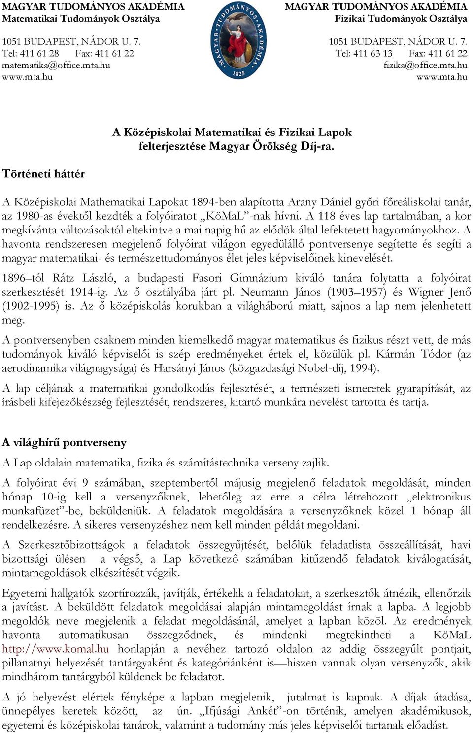 Történeti háttér A Középiskolai Mathematikai Lapokat 1894-ben alapította Arany Dániel győri főreáliskolai tanár, az 1980-as évektől kezdték a folyóiratot KöMaL -nak hívni.