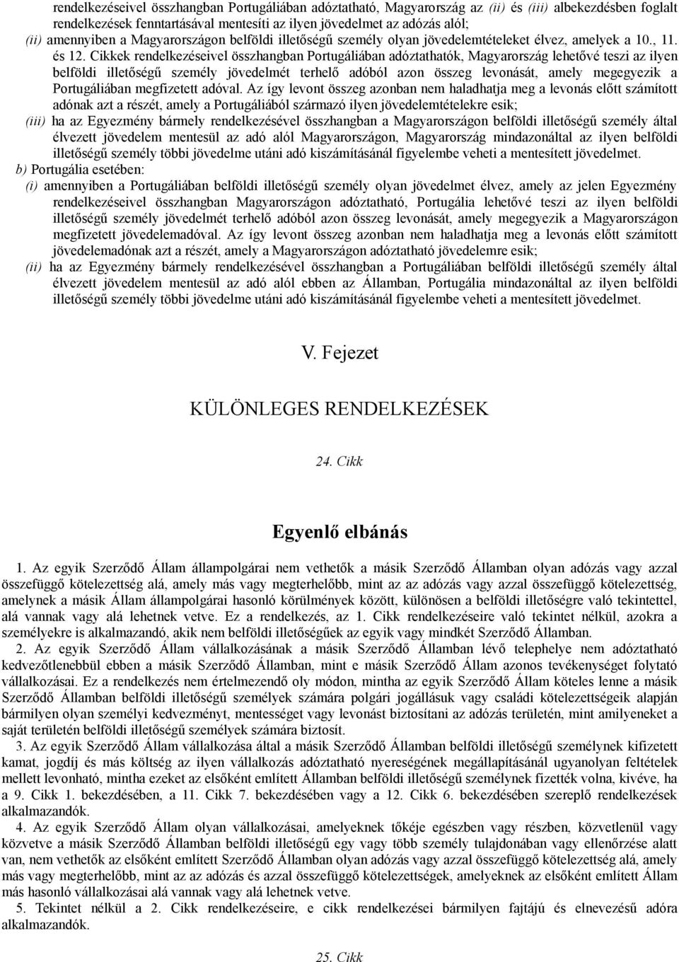 Cikkek rendelkezéseivel összhangban Portugáliában adóztathatók, Magyarország lehetővé teszi az ilyen belföldi illetőségű személy jövedelmét terhelő adóból azon összeg levonását, amely megegyezik a