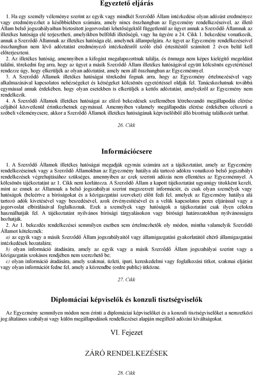 rendelkezéseivel, az illető Állam belső jogszabályaiban biztosított jogorvoslati lehetőségektől függetlenül az ügyet annak a Szerződő Államnak az illetékes hatósága elé terjesztheti, amelyikben