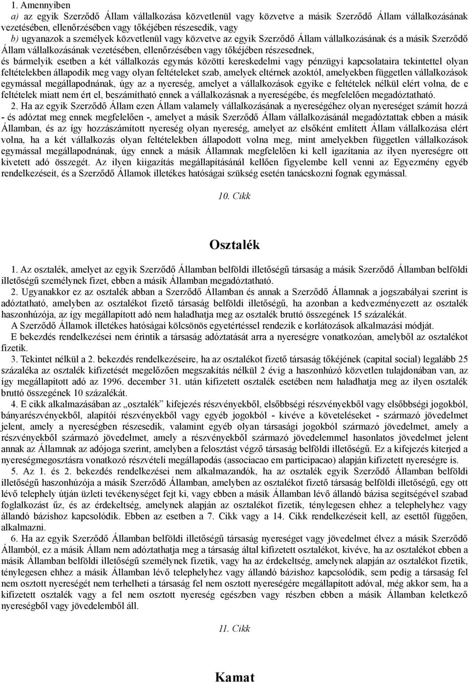két vállalkozás egymás közötti kereskedelmi vagy pénzügyi kapcsolataira tekintettel olyan feltételekben állapodik meg vagy olyan feltételeket szab, amelyek eltérnek azoktól, amelyekben független