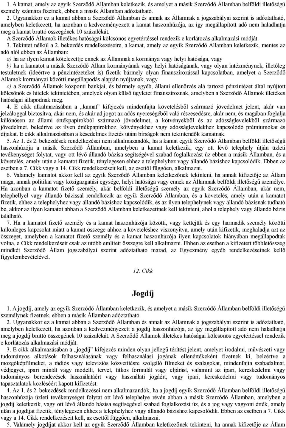 megállapított adó nem haladhatja meg a kamat bruttó összegének 10 százalékát. A Szerződő Államok illetékes hatóságai kölcsönös egyetértéssel rendezik e korlátozás alkalmazási módját. 3.