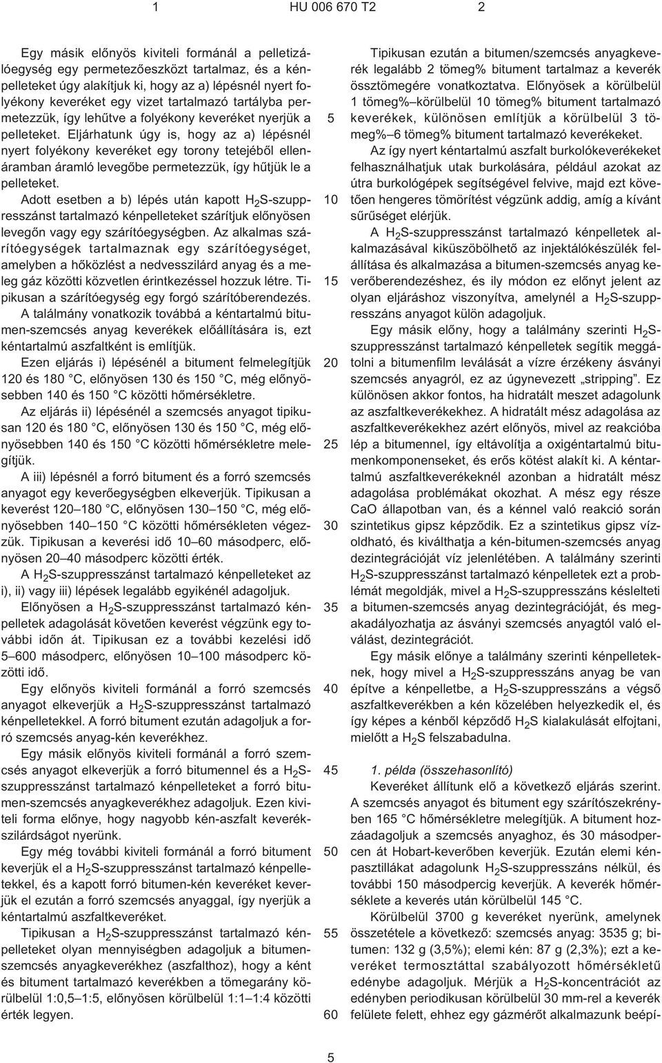 Eljárhatunk úgy is, hogy az a) lépésnél nyert folyékony keveréket egy torony tetejébõl ellenáramban áramló levegõbe permetezzük, így hûtjük le a pelleteket.