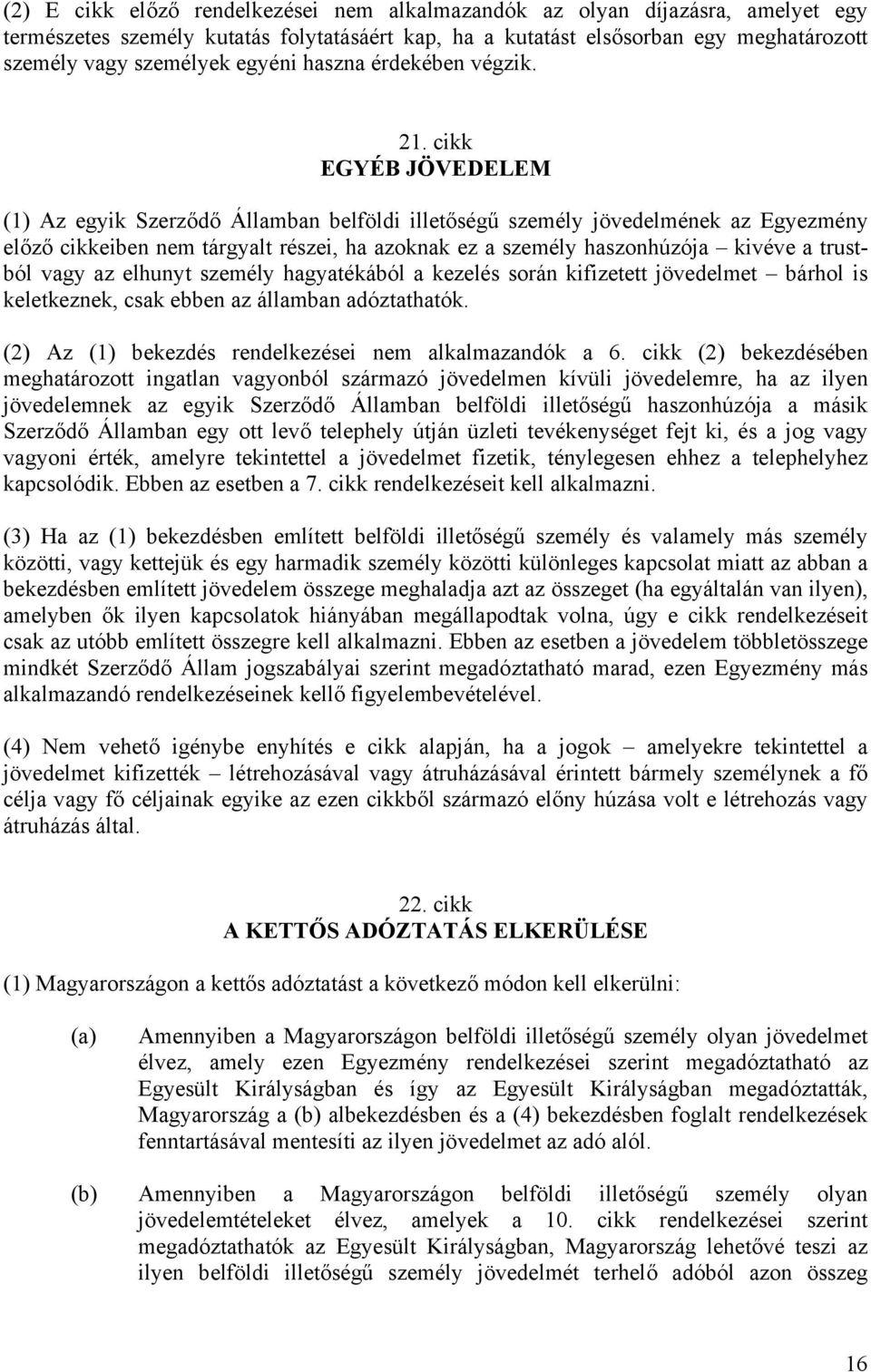 cikk EGYÉB JÖVEDELEM (1) Az egyik Szerződő Államban belföldi illetőségű személy jövedelmének az Egyezmény előző cikkeiben nem tárgyalt részei, ha azoknak ez a személy haszonhúzója kivéve a trustból