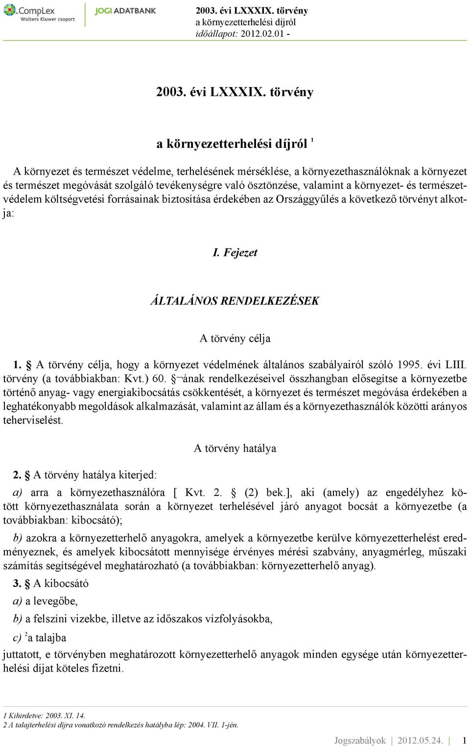 természetvédelem költségvetési forrásainak biztosítása érdekében az Országgyűlés a következő törvényt alkotja: I. Fejezet ÁLTALÁNOS RENDELKEZÉSEK A törvény célja 1.