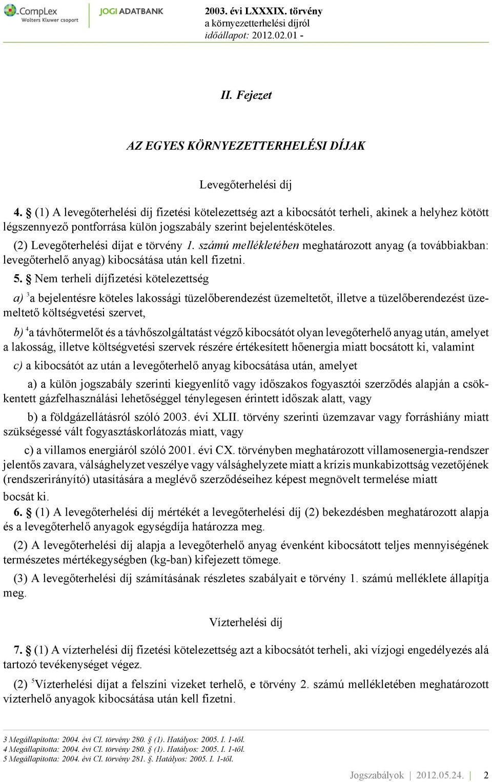 (2) Levegőterhelési díjat e törvény 1. számú mellékletében meghatározott anyag (a továbbiakban: levegőterhelő anyag) kibocsátása után kell fizetni. 5.