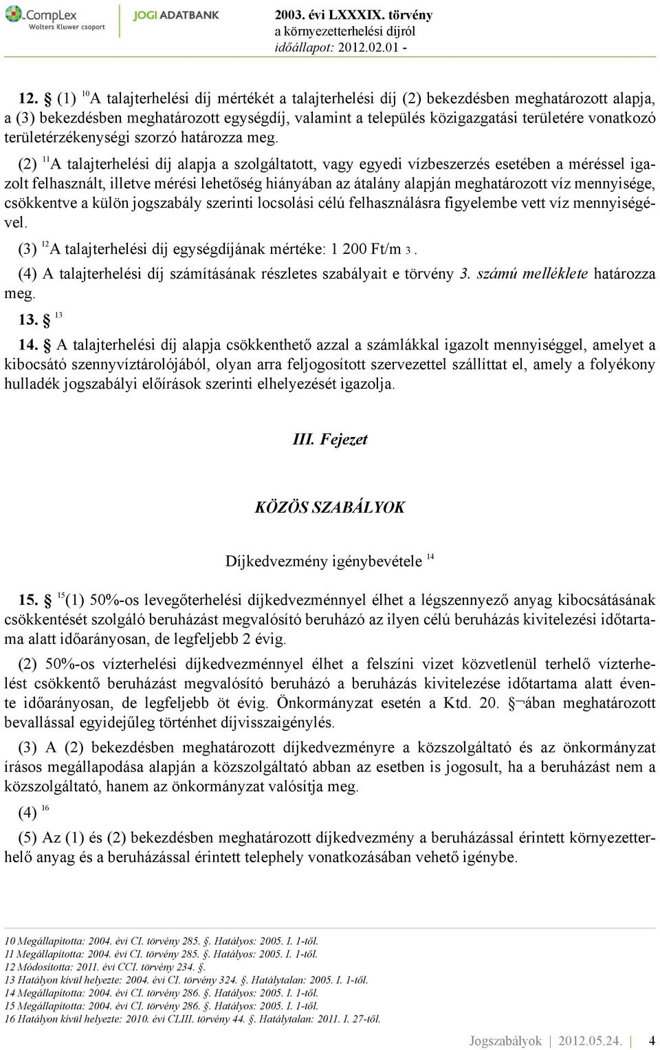 (2) 11 A talajterhelési díj alapja a szolgáltatott, vagy egyedi vízbeszerzés esetében a méréssel igazolt felhasznált, illetve mérési lehetőség hiányában az átalány alapján meghatározott víz