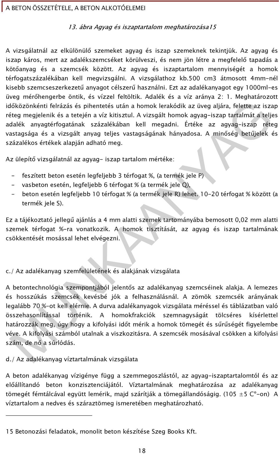 Az agyag és iszaptartalom mennyiségét a homok térfogatszázalékában kell megvizsgálni. A vizsgálathoz kb.500 cm3 átmosott 4mm-nél kisebb szemcseszerkezetű anyagot célszerű használni.