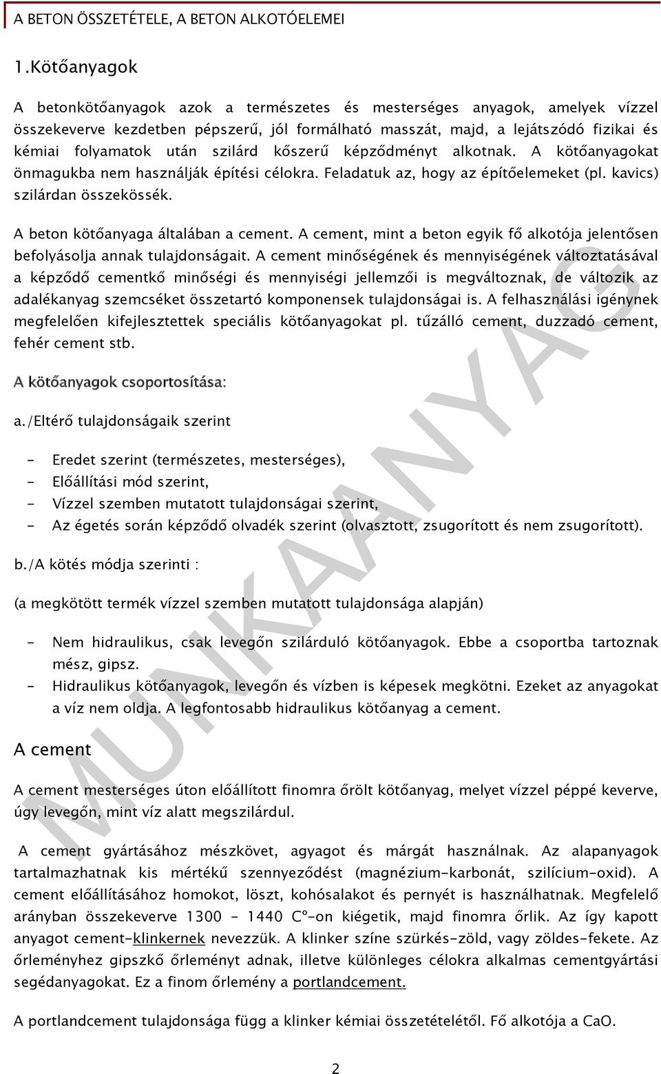 szilárd kőszerű képződményt alkotnak. A kötőanyagokat önmagukba nem használják építési célokra. Feladatuk az, hogy az építőelemeket (pl. kavics) szilárdan összekössék.