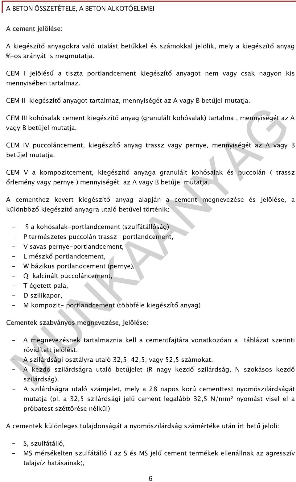 CEM III kohósalak cement kiegészítő anyag (granulált kohósalak) tartalma, mennyiségét az A vagy B betűjel mutatja.