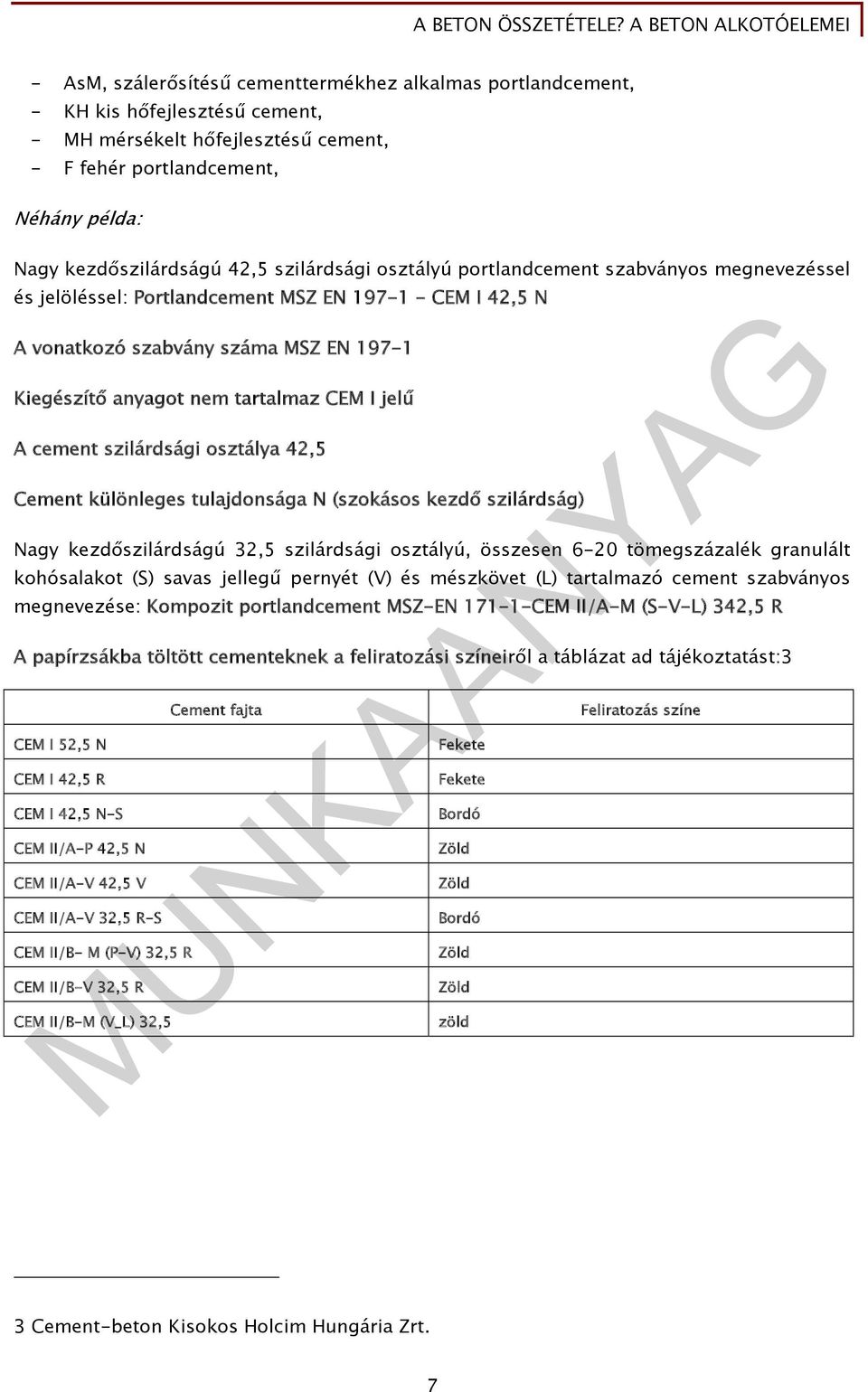 kezdőszilárdságú 42,5 szilárdsági osztályú portlandcement szabványos megnevezéssel és jelöléssel: Portlandcement MSZ EN 197-1 - CEM I 42,5 N A vonatkozó szabvány száma MSZ EN 197-1 Kiegészítő anyagot