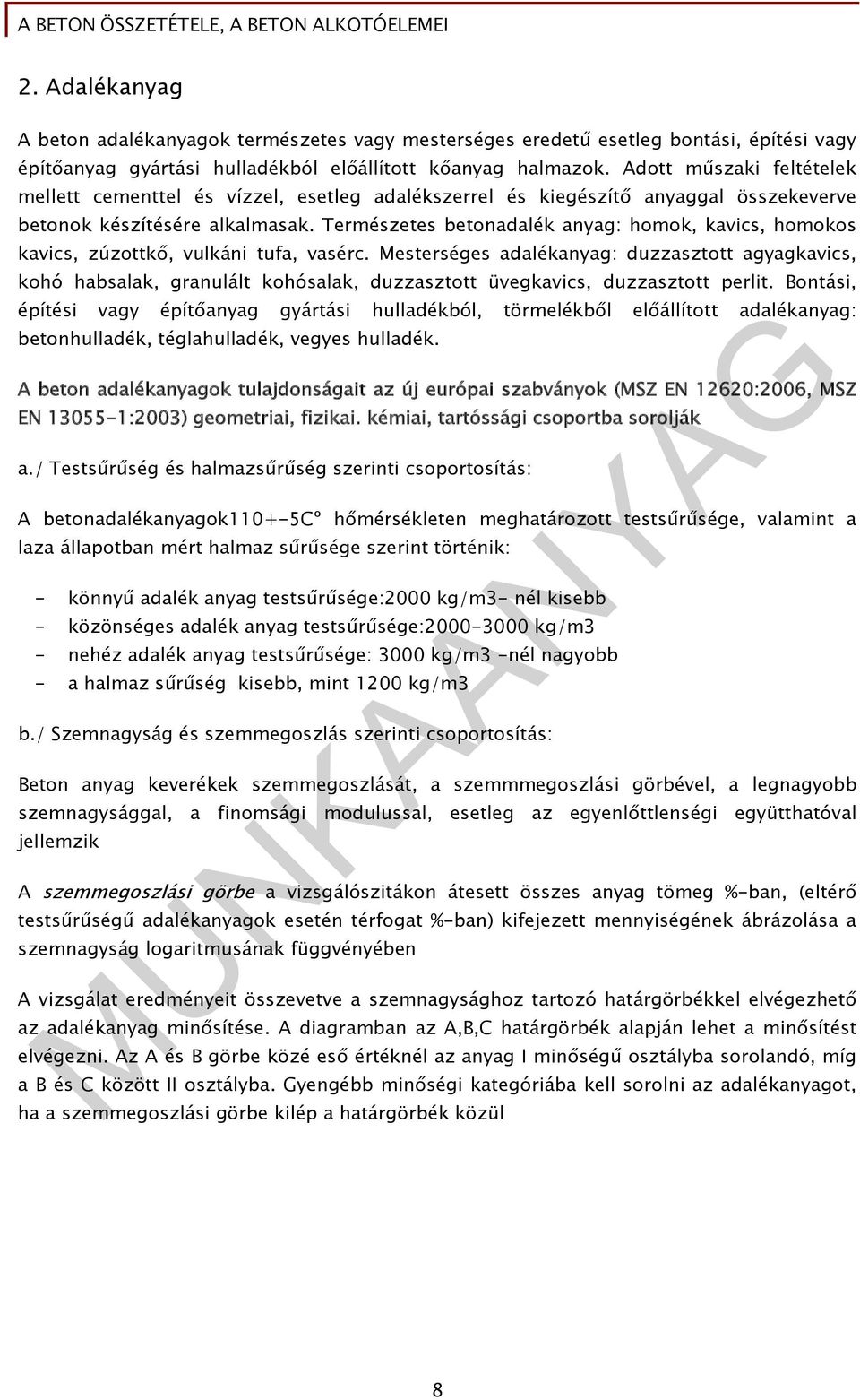 Adott műszaki feltételek mellett cementtel és vízzel, esetleg adalékszerrel és kiegészítő anyaggal összekeverve betonok készítésére alkalmasak.