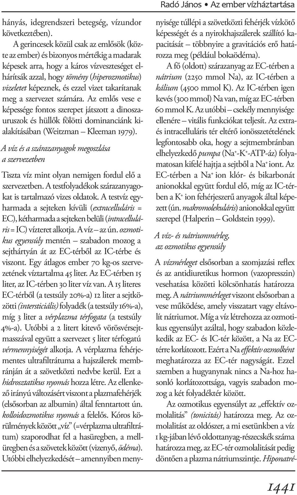 ezzel vizet takarítanak meg a szervezet számára. Az emlős vese e képessége fontos szerepet játszott a dinoszauruszok és hüllők fölötti dominanciánk kialakításában (Weitzman Kleeman 1979).