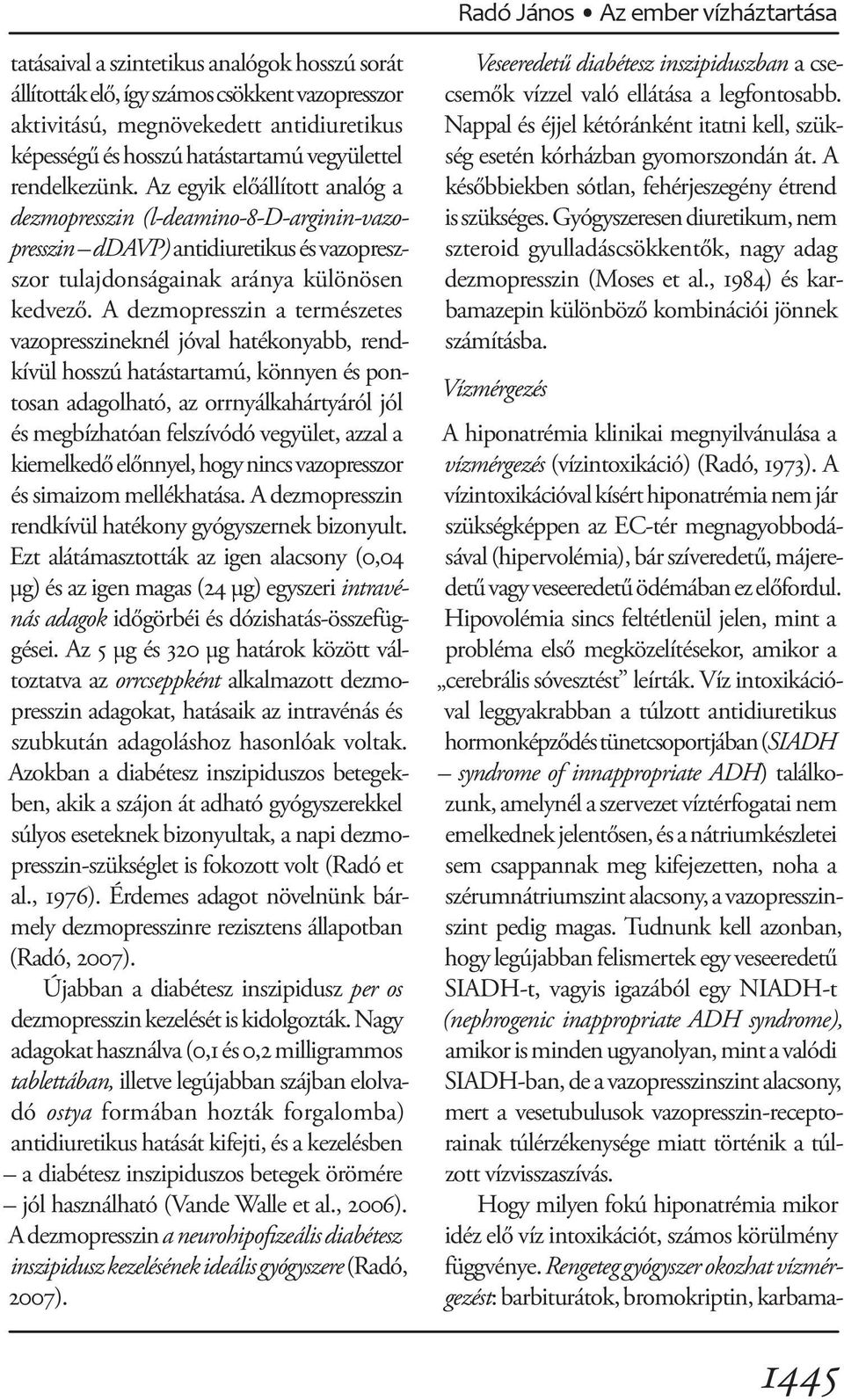 A dezmopresszin a természetes vazopresszineknél jóval hatékonyabb, rendkívül hosszú hatástartamú, könnyen és pontosan adagolható, az orrnyálkahártyáról jól és megbízhatóan felszívódó vegyület, azzal