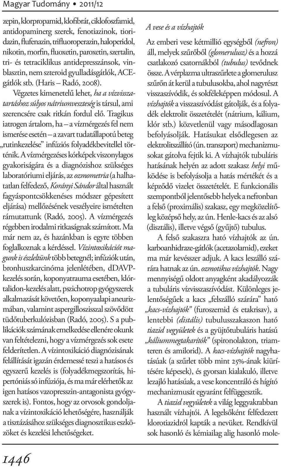 Végzetes kimenetelű lehet, ha a vízvisszatartáshoz súlyos nátriumveszteség is társul, ami szerencsére csak ritkán fordul elő.