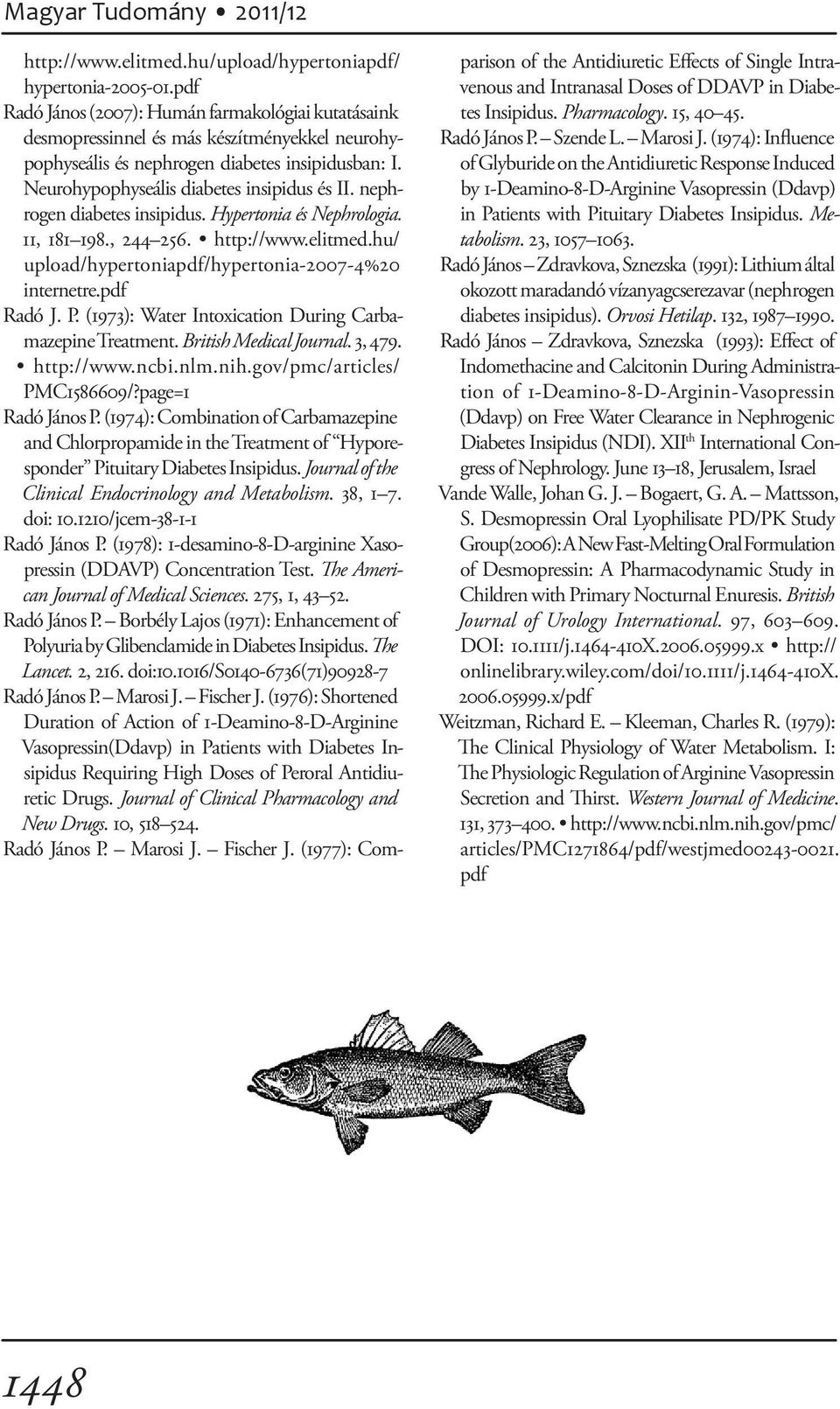 nephrogen diabetes insipidus. Hypertonia és Nephrologia. 11, 181 198., 244 256. http://www.elitmed.hu/ upload/hypertoniapdf/hypertonia-2007-4%20 internetre.pdf Radó J. P.