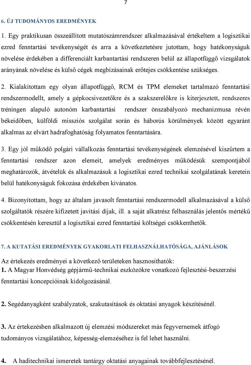 differenciált karbantartási rendszeren belül az állapotfüggő vizsgálatok arányának növelése és külső cégek megbízásainak erőtejes csökkentése szükséges. 2.